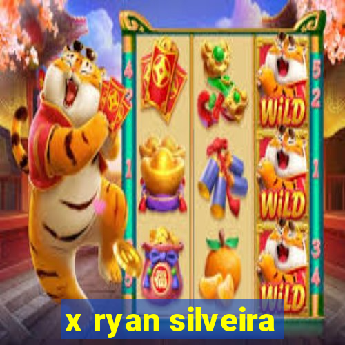 x ryan silveira